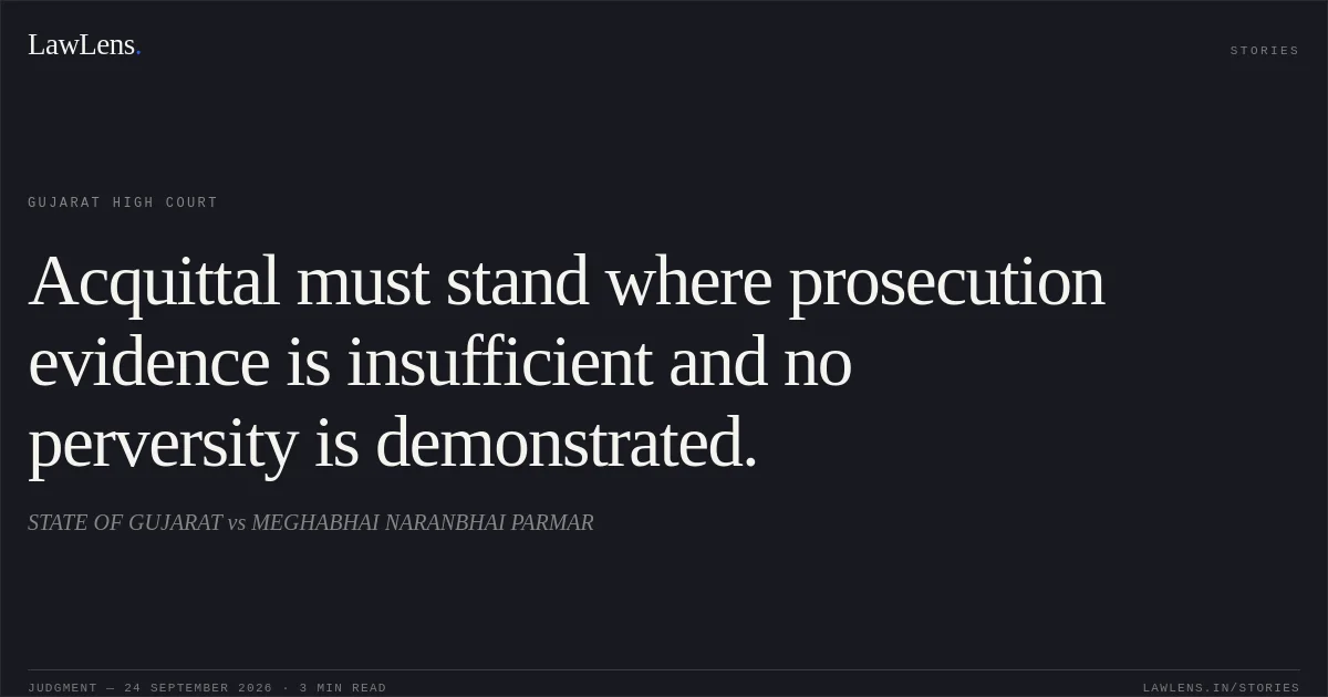 Acquittal must stand where prosecution evidence is insufficient and no perversity is demonstrated.. STATE OF GUJARAT vs MEGHABHAI NARANBHAI PARMAR. Gujarat High Court. LawLens