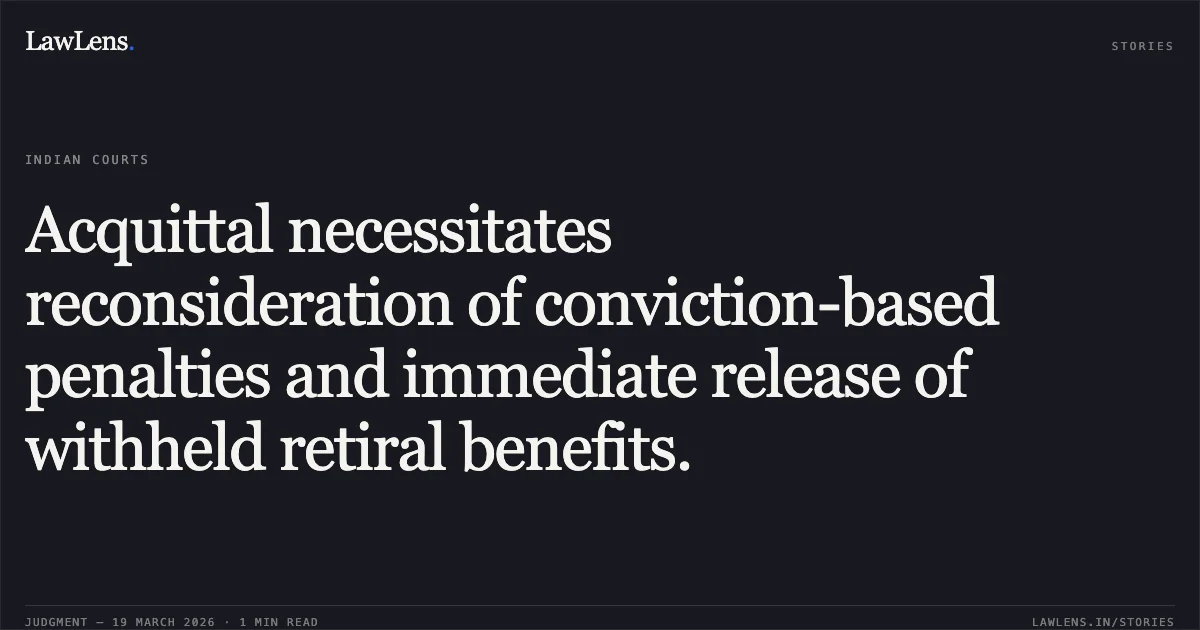 Acquittal necessitates reconsideration of conviction-based penalties and immediate release of withheld retiral benefits.. Munna Munna Khatik vs GNCTD. Central Administrative Tribunal. LawLens