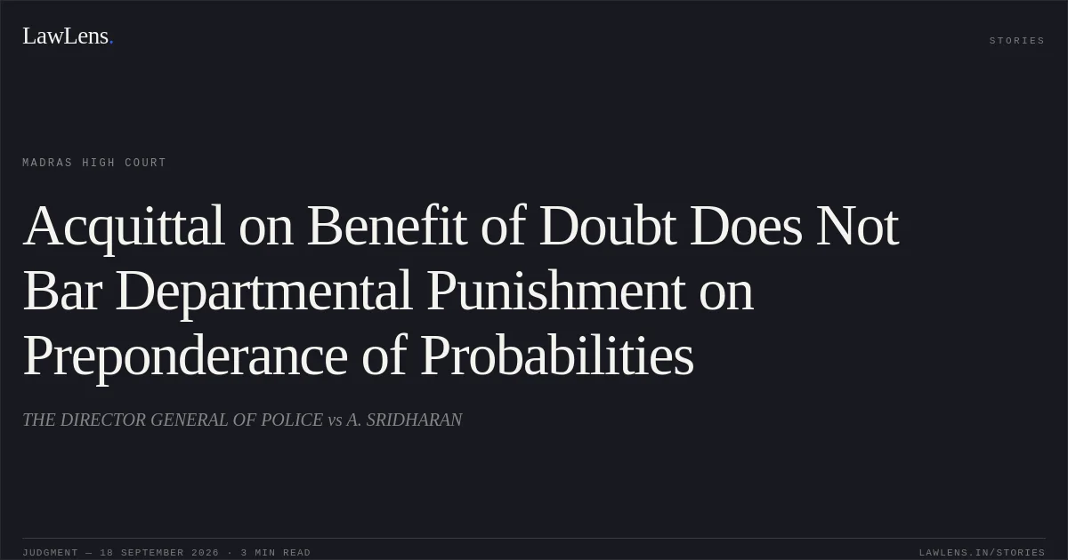 Acquittal on Benefit of Doubt Does Not Bar Departmental Punishment on Preponderance of Probabilities. THE DIRECTOR GENERAL OF POLICE vs A. SRIDHARAN. Madras High Court. LawLens