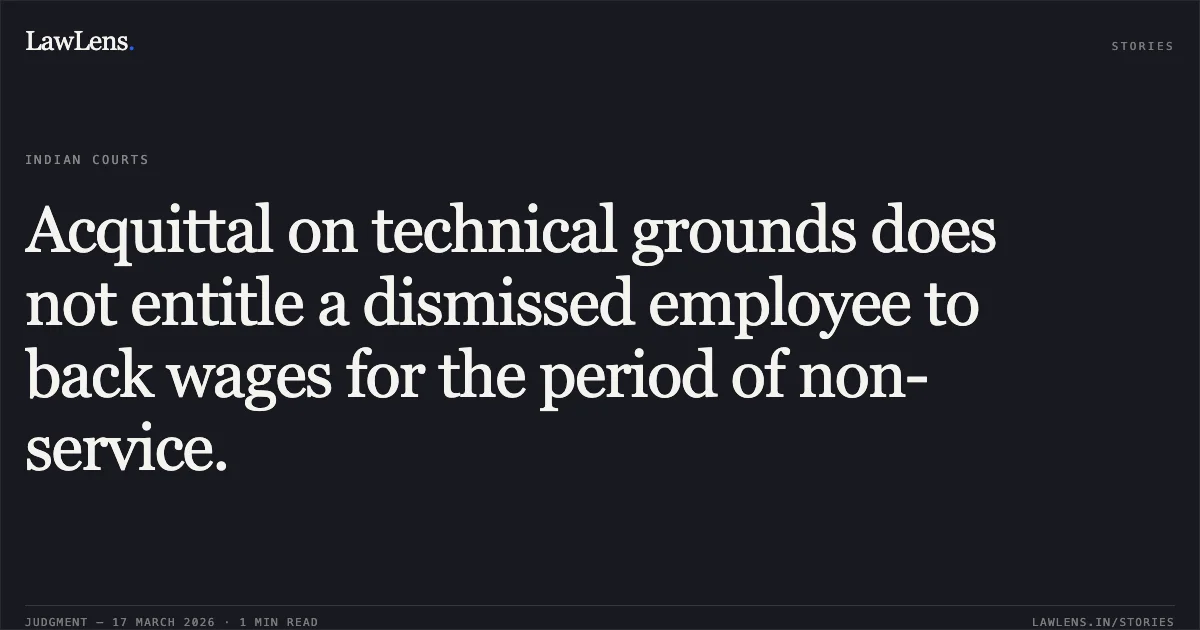 Acquittal on technical grounds does not entitle a dismissed employee to back wages for the period of non-service.. Mithlesh Sharma vs Uoi & Ors.. Delhi High Court. LawLens