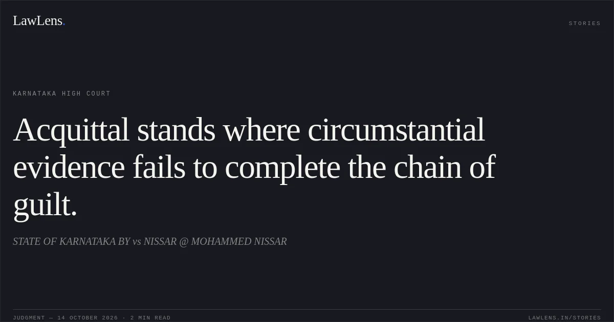 Acquittal stands where circumstantial evidence fails to complete the chain of guilt.. STATE OF KARNATAKA BY vs NISSAR @ MOHAMMED NISSAR. Karnataka High Court. LawLens