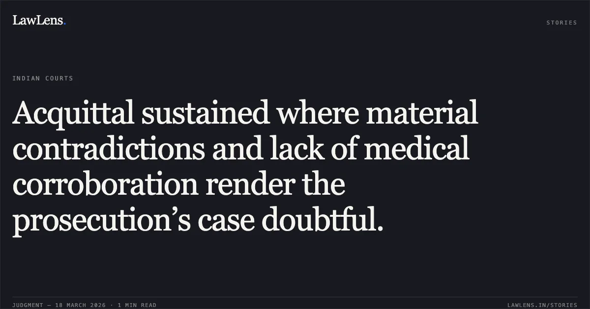 Acquittal sustained where material contradictions and lack of medical corroboration render the prosecution’s case doubtful.. STATE OF GUJARAT vs THAKOR BALDEVJI RAMAJI. Gujarat High Court. LawLens