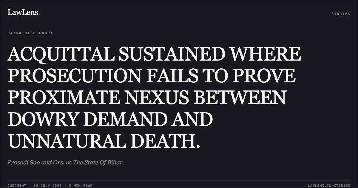 ACQUITTAL SUSTAINED WHERE PROSECUTION FAILS TO PROVE PROXIMATE NEXUS BETWEEN DOWRY DEMAND AND UNNATURAL DEATH.. Prasadi Sao and Ors. vs The State Of Bihar. Patna High Court. LawLens
