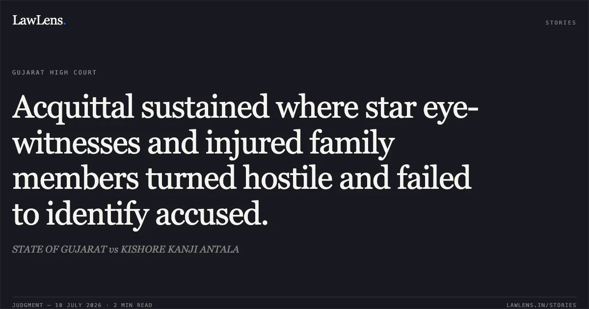 Acquittal sustained where star eye-witnesses and injured family members turned hostile and failed to identify accused.. STATE OF GUJARAT vs KISHORE KANJI ANTALA. Gujarat High Court. LawLens