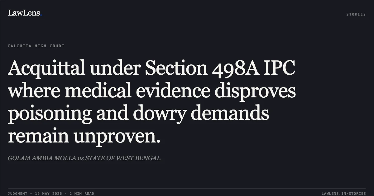 Acquittal under Section 498A IPC where medical evidence disproves poisoning and dowry demands remain unproven.. GOLAM AMBIA MOLLA vs STATE OF WEST BENGAL. Calcutta High Court. LawLens