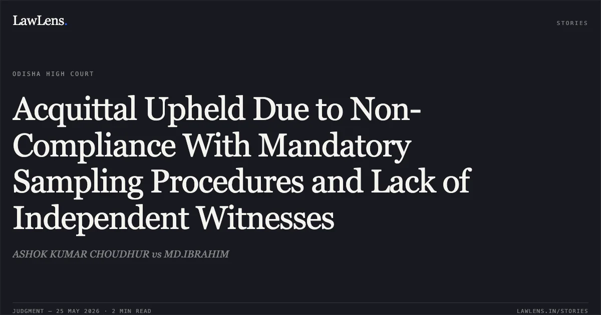 Acquittal Upheld Due to Non-Compliance With Mandatory Sampling Procedures and Lack of Independent Witnesses. ASHOK KUMAR CHOUDHUR vs MD.IBRAHIM. Odisha High Court. LawLens