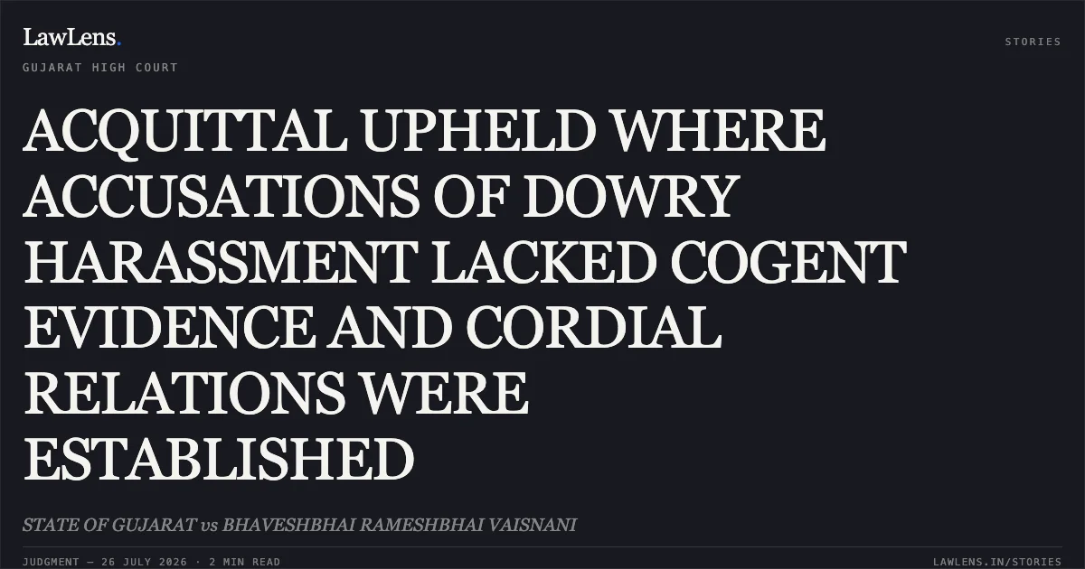 ACQUITTAL UPHELD WHERE ACCUSATIONS OF DOWRY HARASSMENT LACKED COGENT EVIDENCE AND CORDIAL RELATIONS WERE ESTABLISHED. STATE OF GUJARAT vs BHAVESHBHAI RAMESHBHAI VAISNANI. Gujarat High Court. LawLens