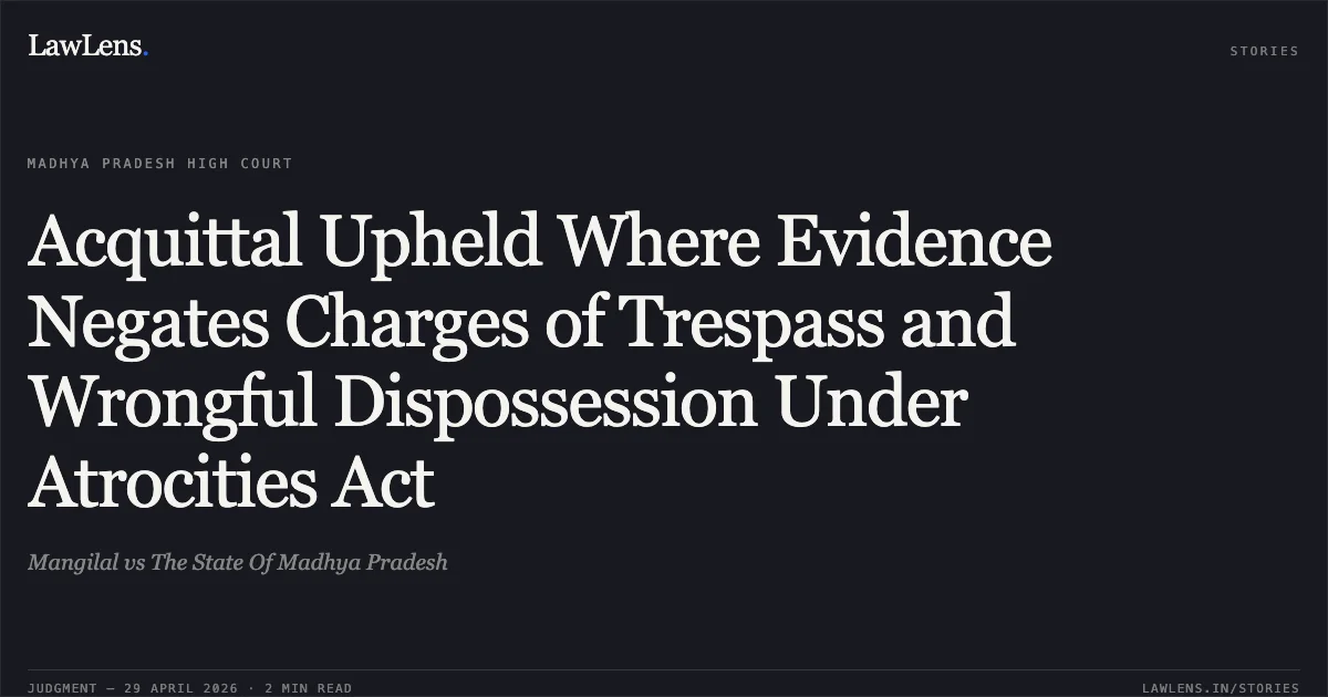 Acquittal Upheld Where Evidence Negates Charges of Trespass and Wrongful Dispossession Under Atrocities Act. Mangilal vs The State Of Madhya Pradesh. Madhya Pradesh High Court. LawLens