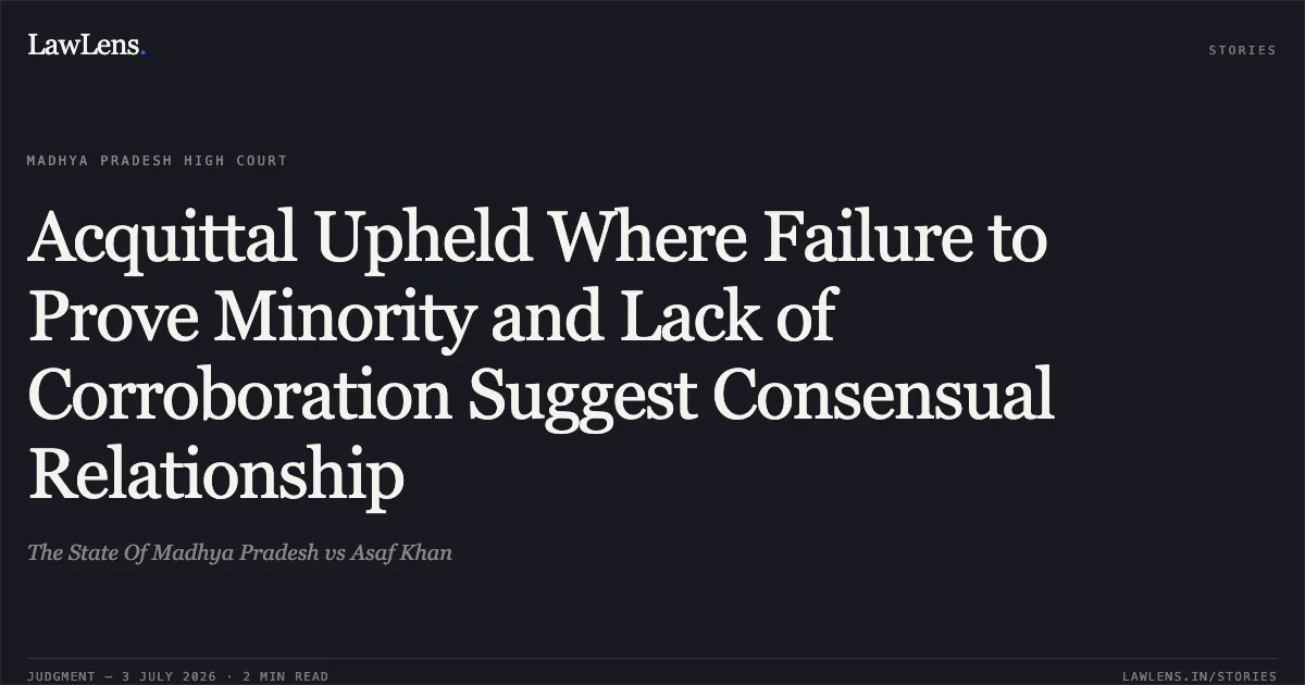 Acquittal Upheld Where Failure to Prove Minority and Lack of Corroboration Suggest Consensual Relationship. The State Of Madhya Pradesh vs Asaf Khan. Madhya Pradesh High Court. LawLens