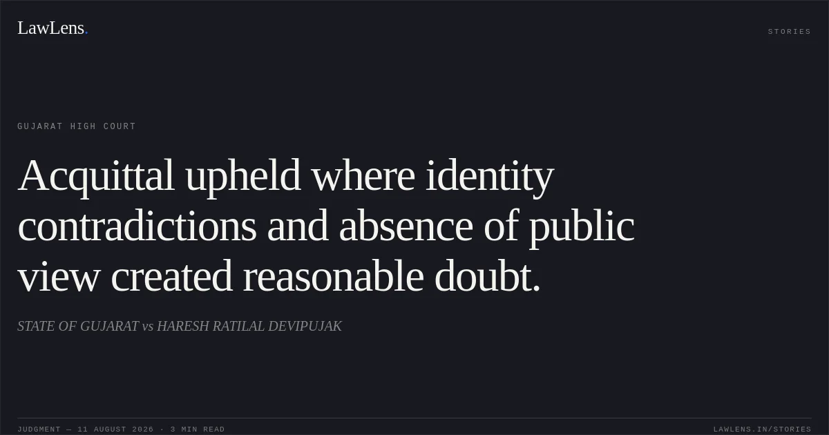 Acquittal upheld where identity contradictions and absence of public view created reasonable doubt.. STATE OF GUJARAT vs HARESH RATILAL DEVIPUJAK. Gujarat High Court. LawLens