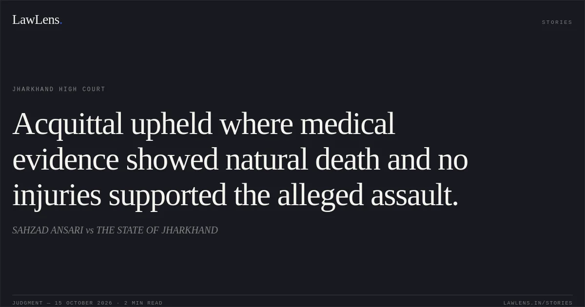 Acquittal upheld where medical evidence showed natural death and no injuries supported the alleged assault.. SAHZAD ANSARI vs THE STATE OF JHARKHAND. Jharkhand High Court. LawLens