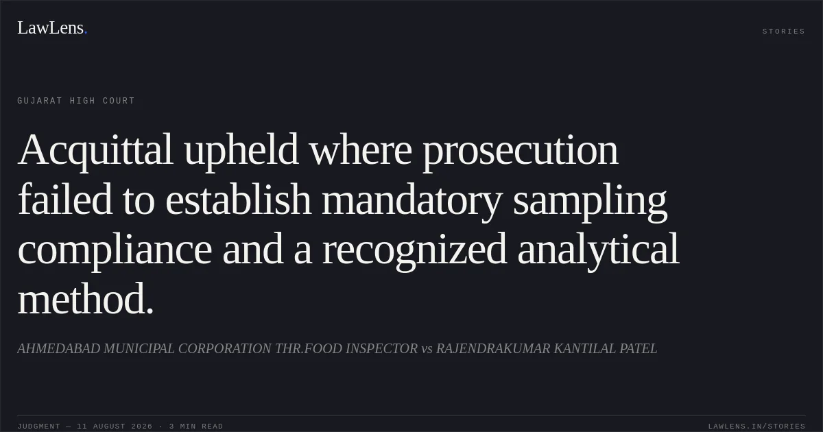 Acquittal upheld where prosecution failed to establish mandatory sampling compliance and a recognized analytical method.. AHMEDABAD MUNICIPAL CORPORATION THR.FOOD INSPECTOR vs RAJENDRAKUMAR KANTILAL PATEL. Gujarat High Court. LawLens