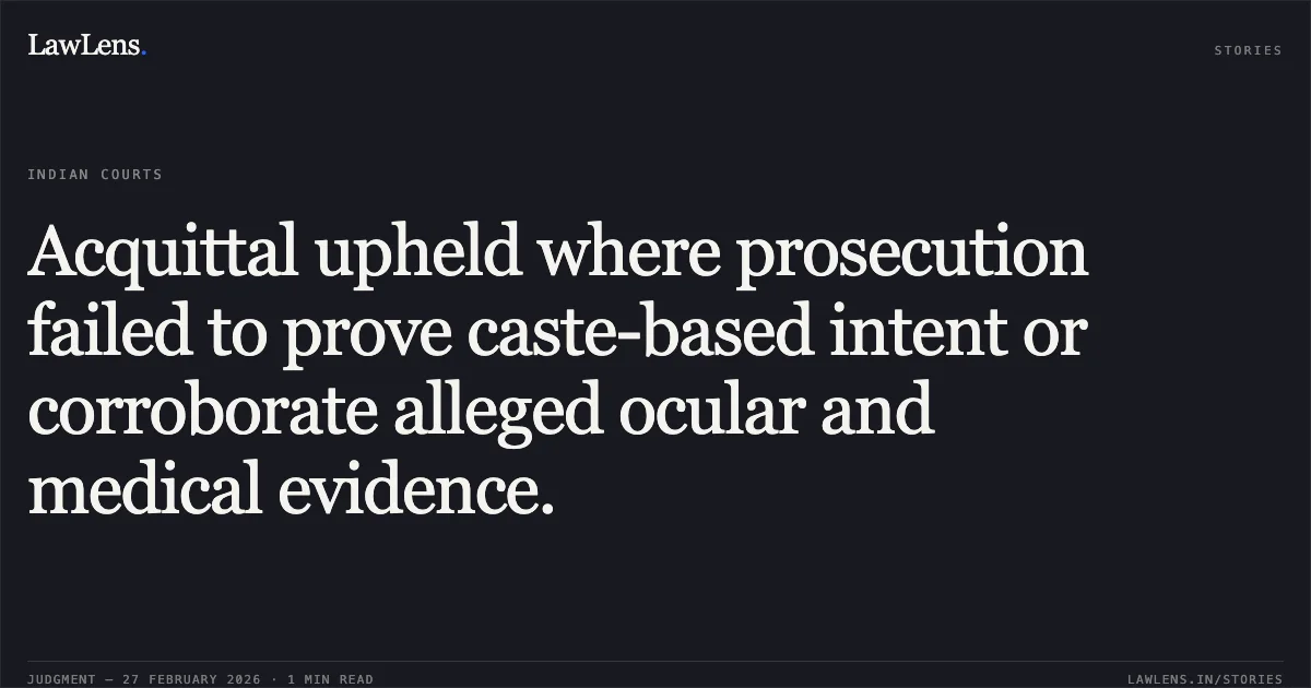 Acquittal upheld where prosecution failed to prove caste-based intent or corroborate alleged ocular and medical evidence.. State of Gujarat v. Devkubhai Vikrambhai Dhandhal & Anr. [R/Criminal Appeal No. 1489 of 2009]. Gujarat High Court. LawLens