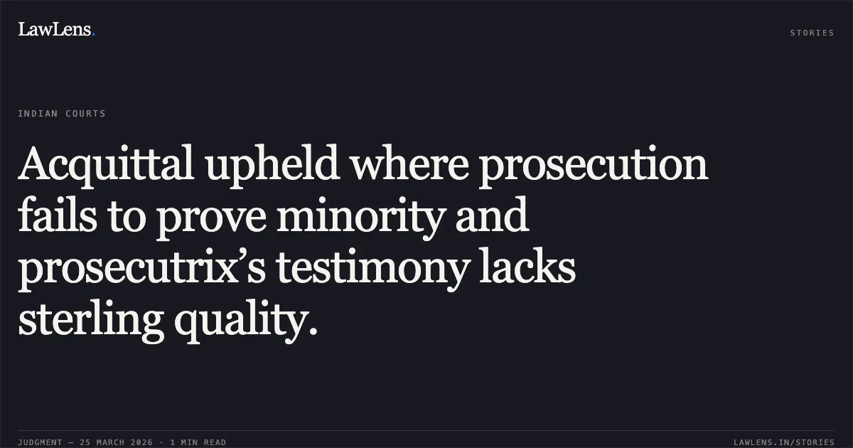 Acquittal upheld where prosecution fails to prove minority and prosecutrix’s testimony lacks sterling quality.. State vs Kuldeep. Delhi High Court. LawLens