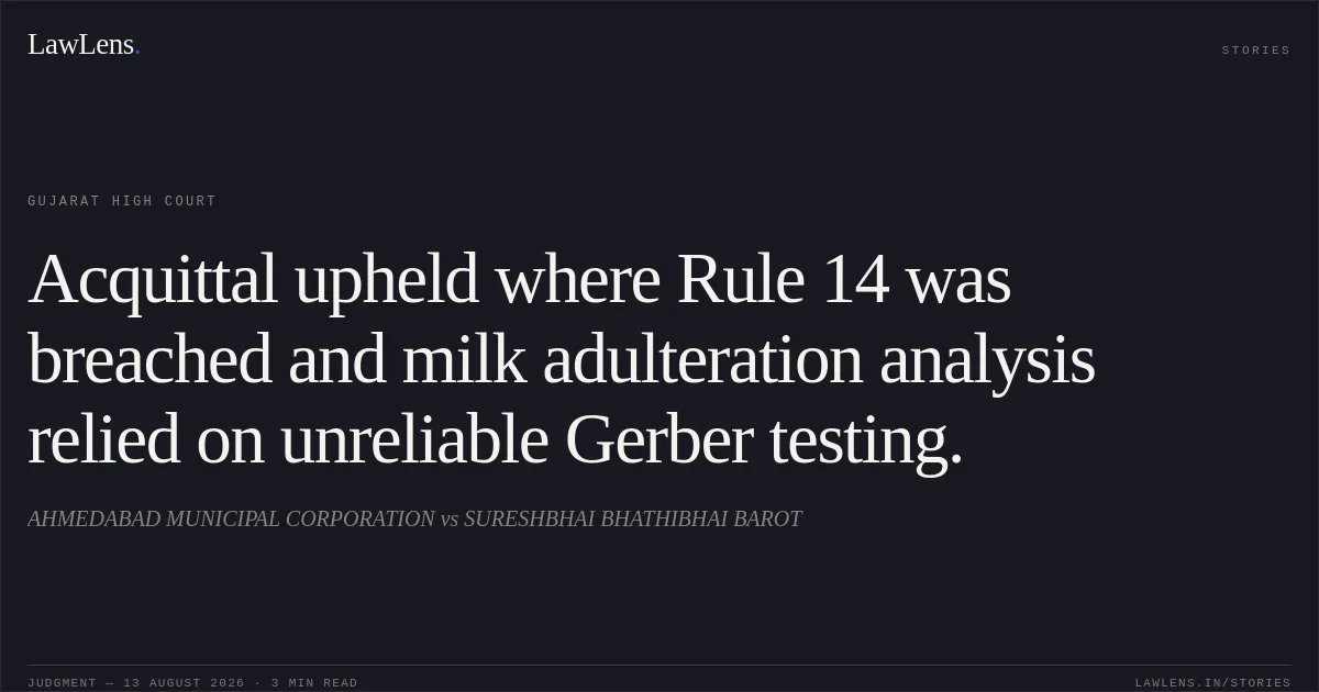 Acquittal upheld where Rule 14 was breached and milk adulteration analysis relied on unreliable Gerber testing.. AHMEDABAD MUNICIPAL CORPORATION vs SURESHBHAI BHATHIBHAI BAROT. Gujarat High Court. LawLens