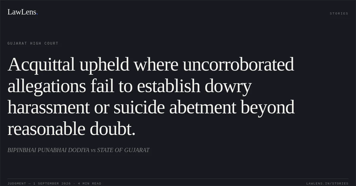 Acquittal upheld where uncorroborated allegations fail to establish dowry harassment or suicide abetment beyond reasonable doubt.. BIPINBHAI PUNABHAI DODIYA vs STATE OF GUJARAT. Gujarat High Court. LawLens