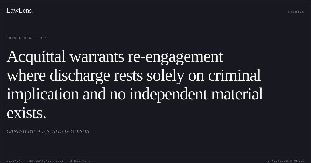 Acquittal warrants re-engagement where discharge rests solely on criminal implication and no independent material exists.. GANESH PALO vs STATE OF ODISHA. Odisha High Court. LawLens
