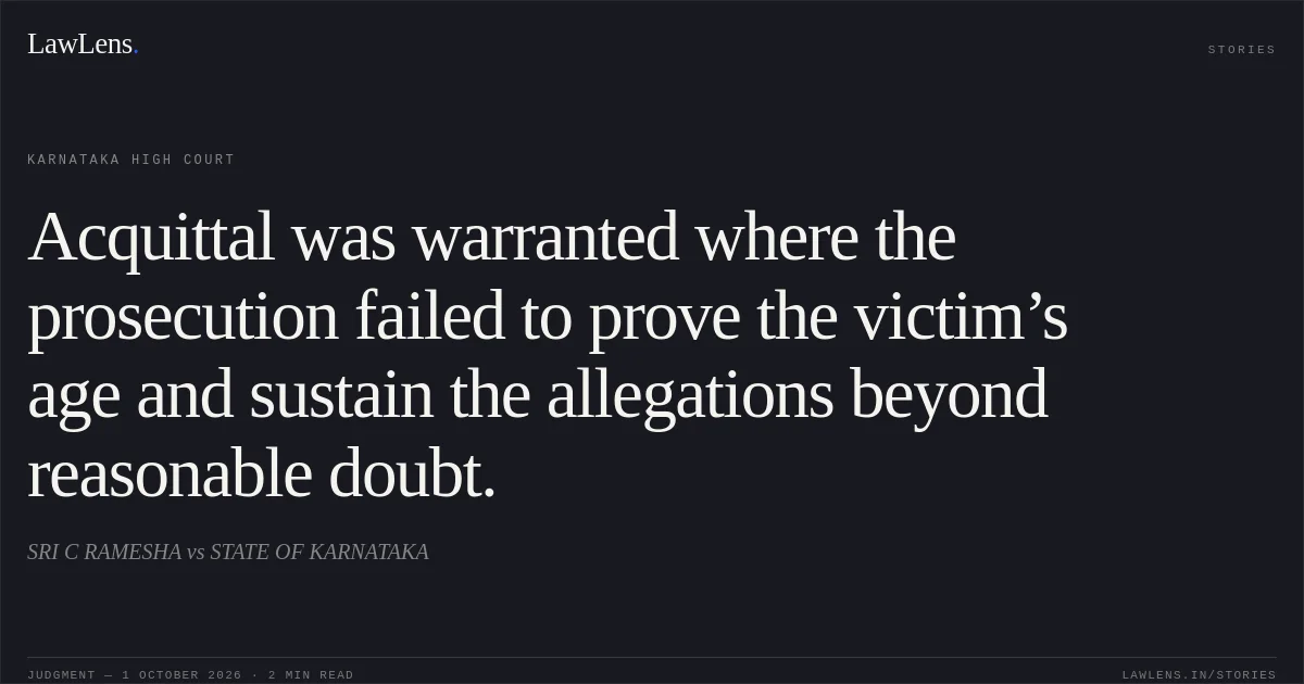 Acquittal was warranted where the prosecution failed to prove the victim’s age and sustain the allegations beyond reasonable doubt.. SRI C RAMESHA vs STATE OF KARNATAKA. Karnataka High Court. LawLens