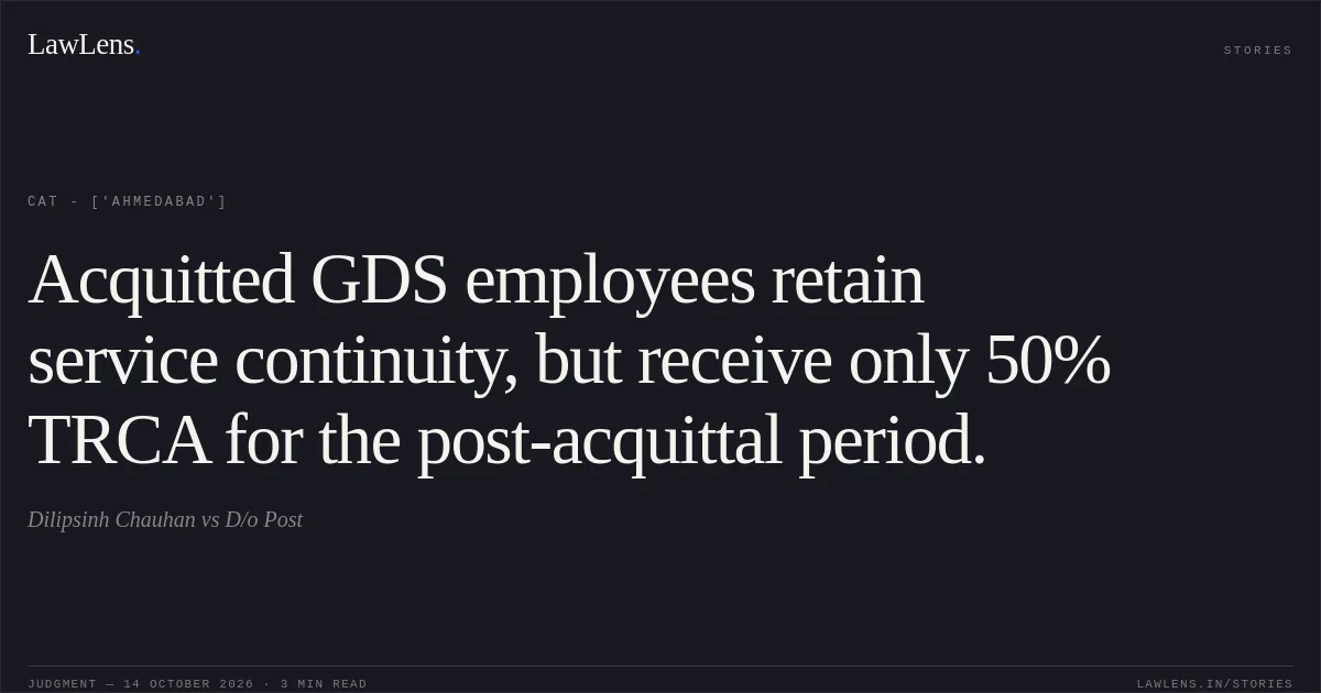 Acquitted GDS employees retain service continuity, but receive only 50% TRCA for the post-acquittal period.. Dilipsinh Chauhan vs D/o Post. CAT - ['Ahmedabad']. LawLens