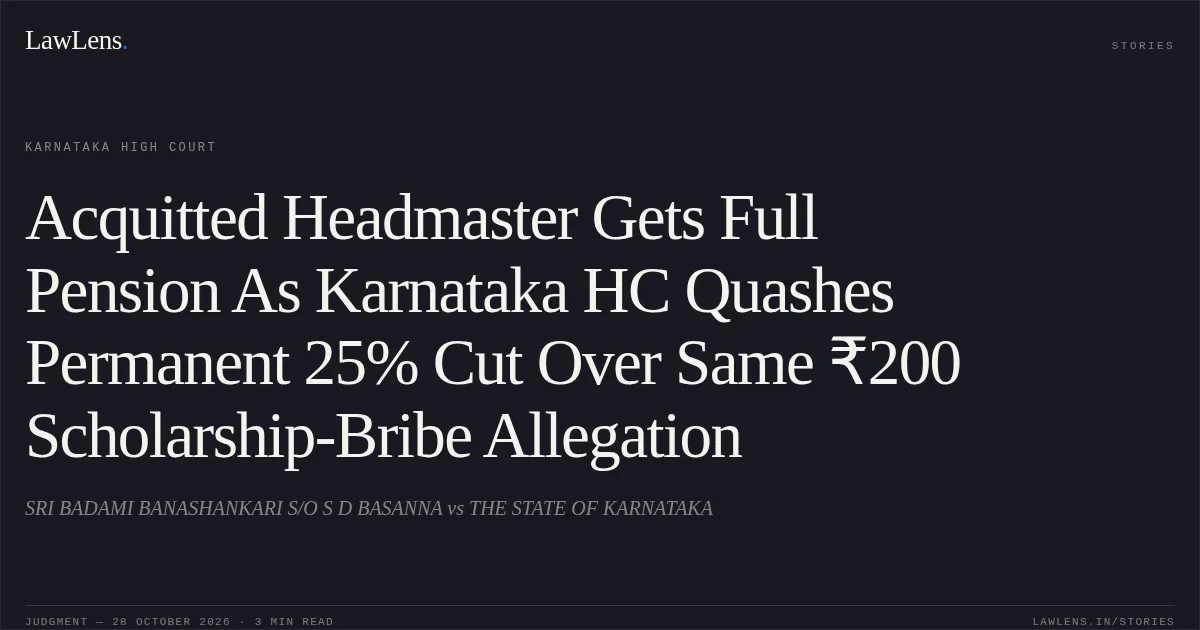 Acquitted Headmaster Gets Full Pension As Karnataka HC Quashes Permanent 25% Cut Over Same ₹200 Scholarship-Bribe Allegation. SRI BADAMI BANASHANKARI S/O S D BASANNA vs THE STATE OF KARNATAKA. Karnataka High Court. LawLens