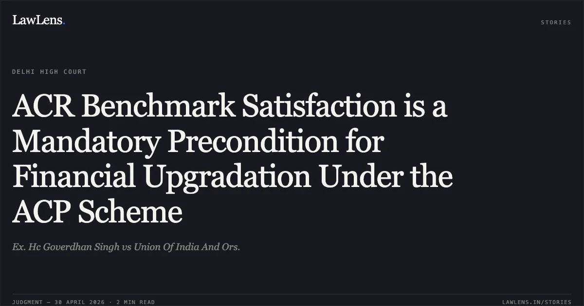ACR Benchmark Satisfaction is a Mandatory Precondition for Financial Upgradation Under the ACP Scheme. Ex. Hc Goverdhan Singh vs Union Of India And Ors.. Delhi High Court. LawLens