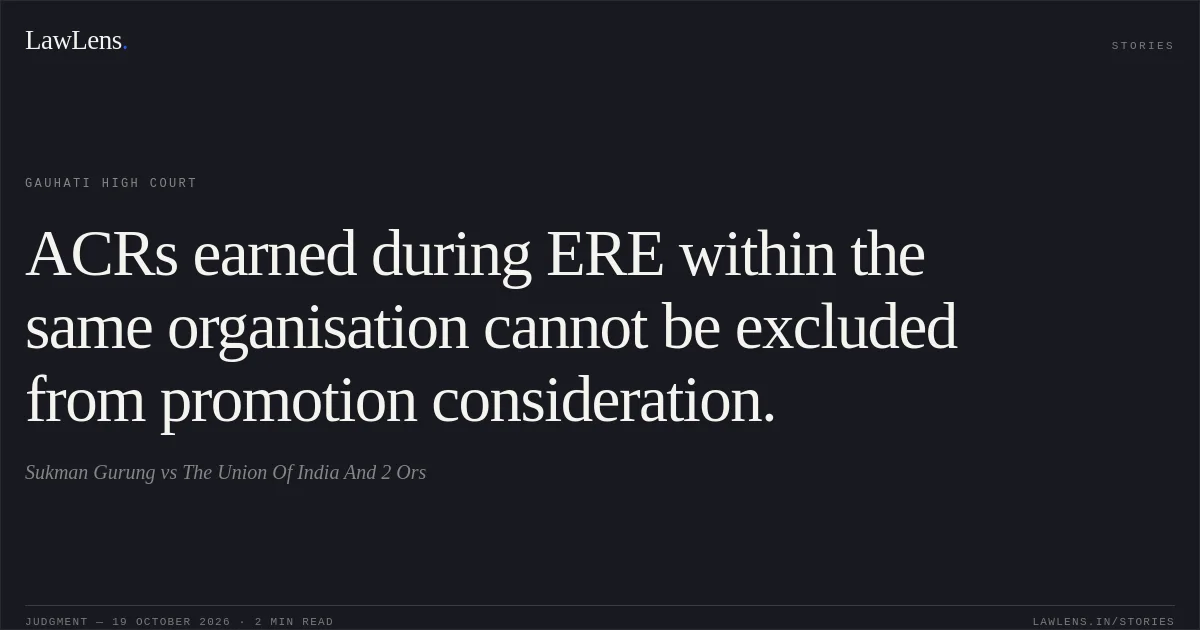 ACRs earned during ERE within the same organisation cannot be excluded from promotion consideration.. Sukman Gurung vs The Union Of India And 2 Ors. Gauhati High Court. LawLens