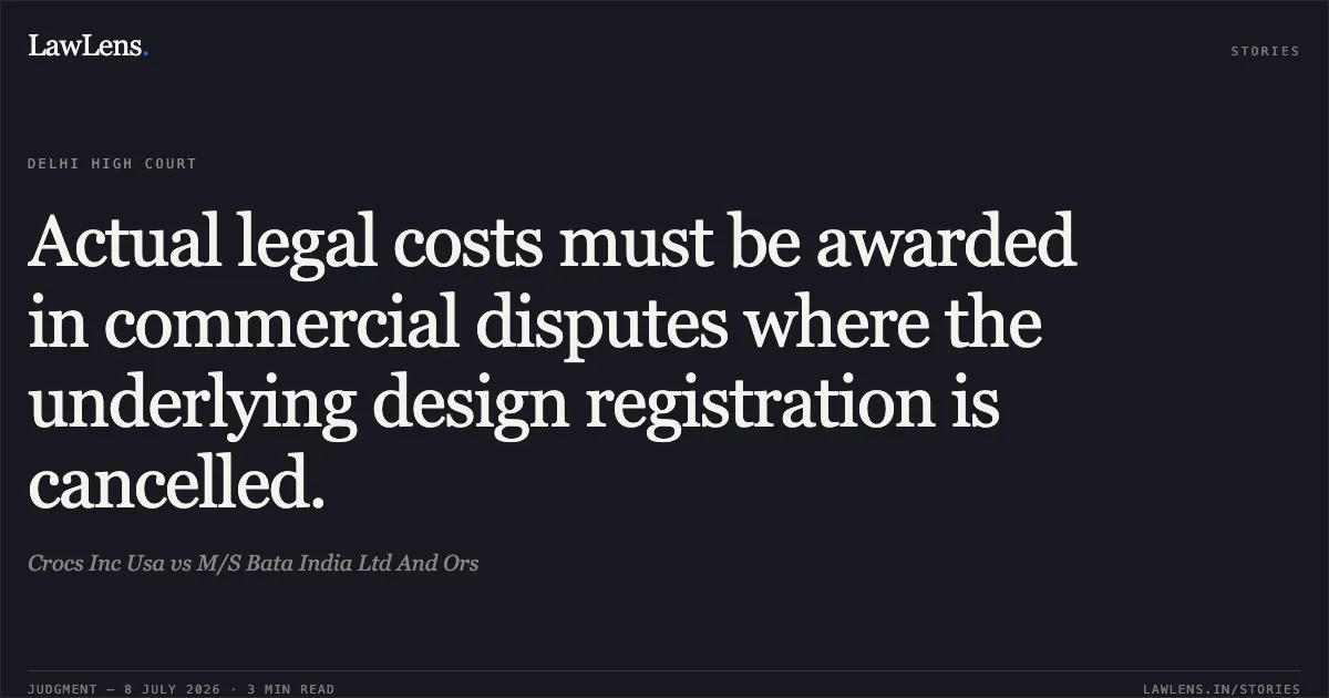 Actual legal costs must be awarded in commercial disputes where the underlying design registration is cancelled.. Crocs Inc Usa vs M/S Bata India Ltd And Ors. Delhi High Court. LawLens