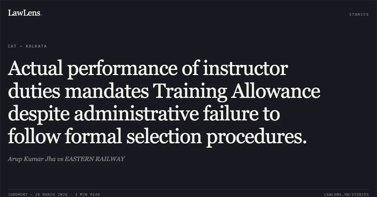 Actual performance of instructor duties mandates Training Allowance despite administrative failure to follow formal selection procedures.. Arup Kumar Jha vs EASTERN RAILWAY. CAT - Kolkata. LawLens