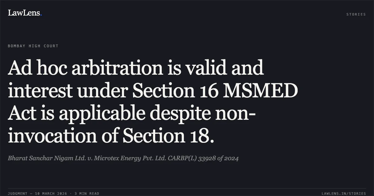 Ad hoc arbitration is valid and interest under Section 16 MSMED Act is applicable despite non-invocation of Section 18.. Bharat Sanchar Nigam Ltd. v. Microtex Energy Pvt. Ltd. CARBP(L) 33928 of 2024. Bombay High Court. LawLens