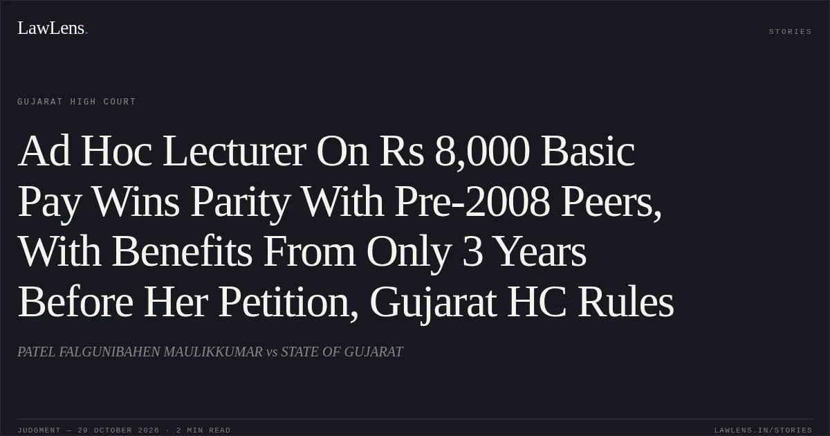 Ad Hoc Lecturer On Rs 8,000 Basic Pay Wins Parity With Pre-2008 Peers, With Benefits From Only 3 Years Before Her Petition, Gujarat HC Rules. PATEL FALGUNIBAHEN MAULIKKUMAR vs STATE OF GUJARAT. Gujarat High Court. LawLens