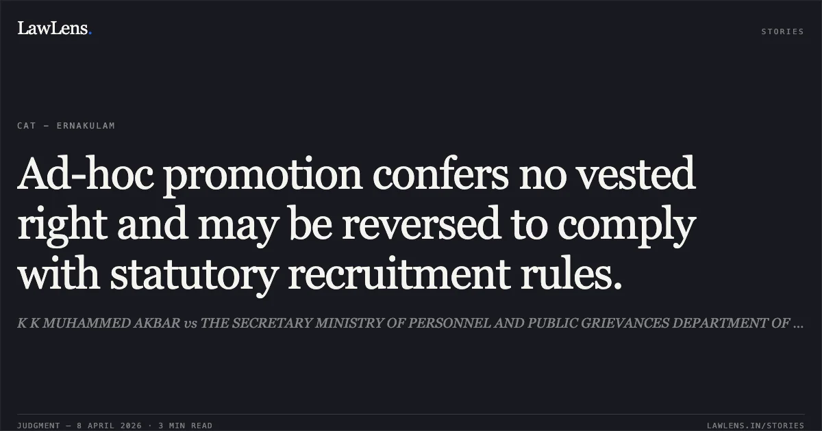 Ad-hoc promotion confers no vested right and may be reversed to comply with statutory recruitment rules.. K K MUHAMMED AKBAR vs THE SECRETARY MINISTRY OF PERSONNEL AND PUBLIC GRIEVANCES DEPARTMENT OF PERSONNEL AND TRAINING NEW DELHI. Central Administrative Tribunal. LawLens