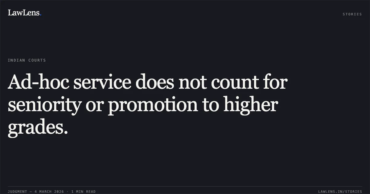 Ad-hoc service does not count for seniority or promotion to higher grades.. P.Ramakrishnan v. Union of India [OA/310/00388/2022]. Central Administrative Tribunal. LawLens