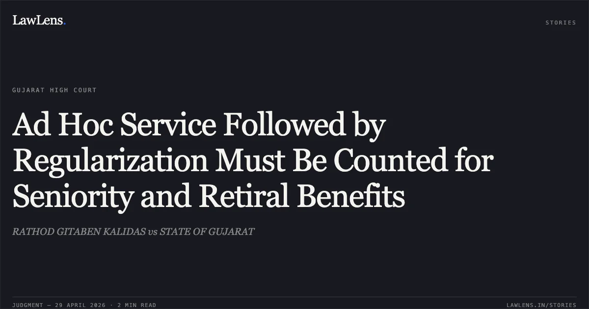 Ad Hoc Service Followed by Regularization Must Be Counted for Seniority and Retiral Benefits. RATHOD GITABEN KALIDAS vs STATE OF GUJARAT. Gujarat High Court. LawLens