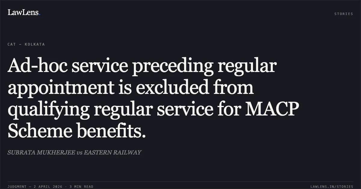 Ad-hoc service preceding regular appointment is excluded from qualifying regular service for MACP Scheme benefits.. SUBRATA MUKHERJEE vs EASTERN RAILWAY. Central Administrative Tribunal. LawLens