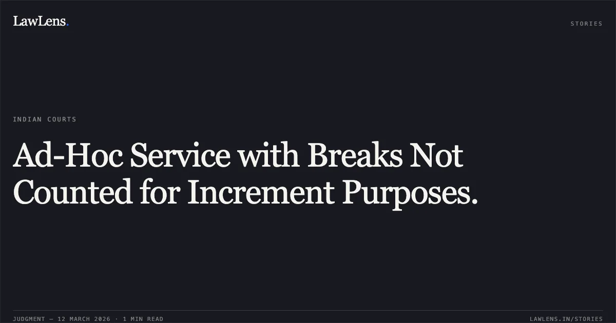 Ad-Hoc Service with Breaks Not Counted for Increment Purposes.. Ram Briksha Singh S/o - Sri Late Ram Karan Singh v. Kendriya Vidyalaya Sangthan through its Commissioner, 18, Institutional Area, Shaheed Jeet Singh Marg, New Delhi & Ors. [Original Application No. 1766 of 2015]. Central Administrative Tribunal. LawLens