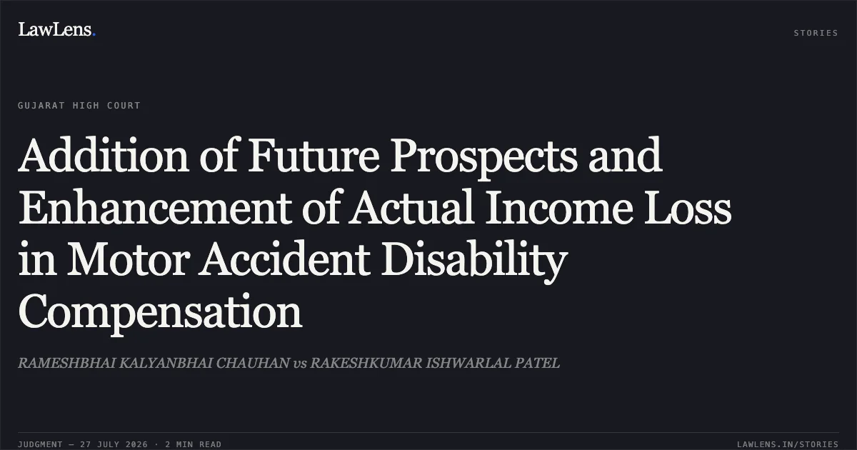 Addition of Future Prospects and Enhancement of Actual Income Loss in Motor Accident Disability Compensation. RAMESHBHAI KALYANBHAI CHAUHAN vs RAKESHKUMAR ISHWARLAL PATEL. Gujarat High Court. LawLens