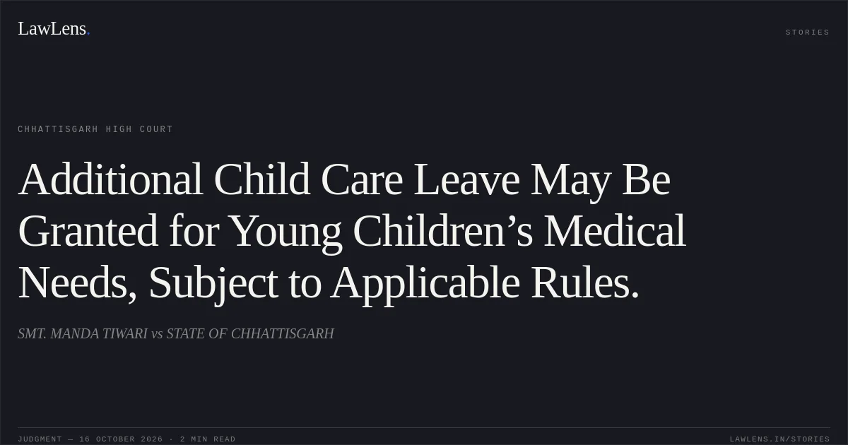 Additional Child Care Leave May Be Granted for Young Children’s Medical Needs, Subject to Applicable Rules.. SMT. MANDA TIWARI vs STATE OF CHHATTISGARH. Chhattisgarh High Court. LawLens
