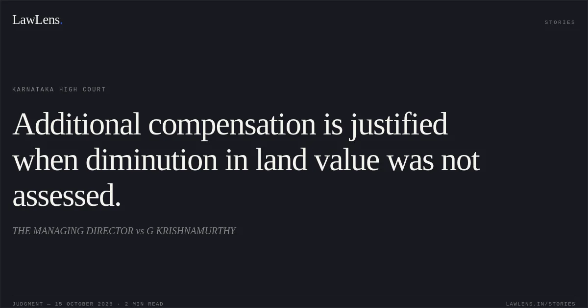 Additional compensation is justified when diminution in land value was not assessed.. THE MANAGING DIRECTOR vs G KRISHNAMURTHY. Karnataka High Court. LawLens