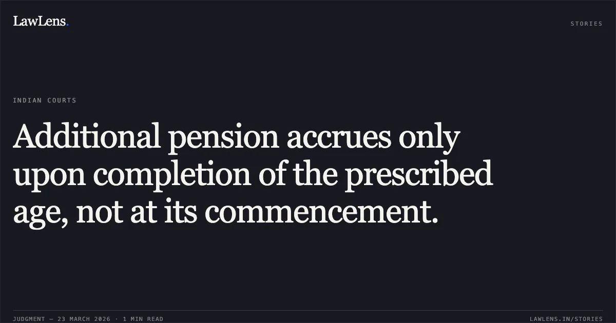 Additional pension accrues only upon completion of the prescribed age, not at its commencement.. KAPIL MUNI MAHAJAN vs POST PUNJAB CIRCLE. Central Administrative Tribunal. LawLens