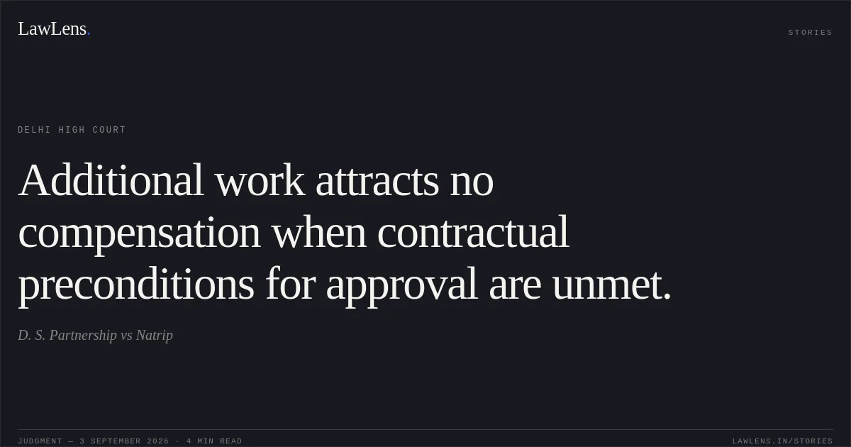 Additional work attracts no compensation when contractual preconditions for approval are unmet.. D. S. Partnership vs Natrip. Delhi High Court. LawLens
