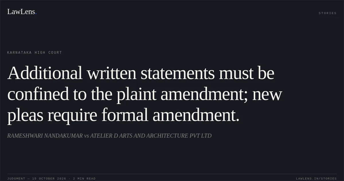 Additional written statements must be confined to the plaint amendment; new pleas require formal amendment.. RAMESHWARI NANDAKUMAR vs ATELIER D ARTS AND ARCHITECTURE PVT LTD. Karnataka High Court. LawLens