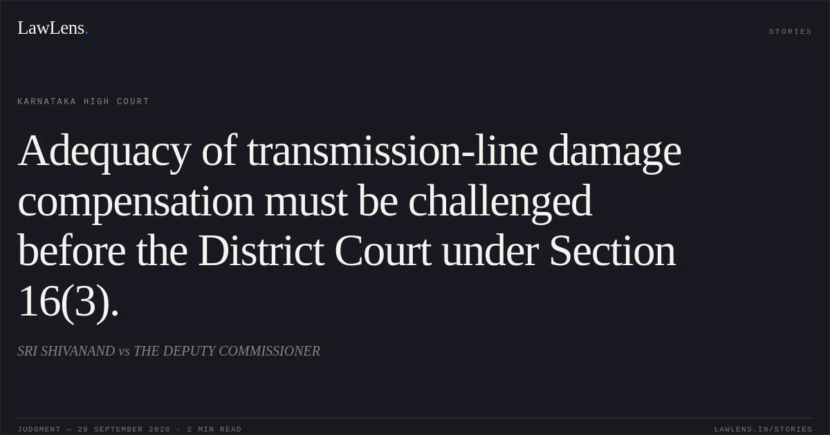 Adequacy of transmission-line damage compensation must be challenged before the District Court under Section 16(3).. SRI SHIVANAND vs THE DEPUTY COMMISSIONER. Karnataka High Court. LawLens