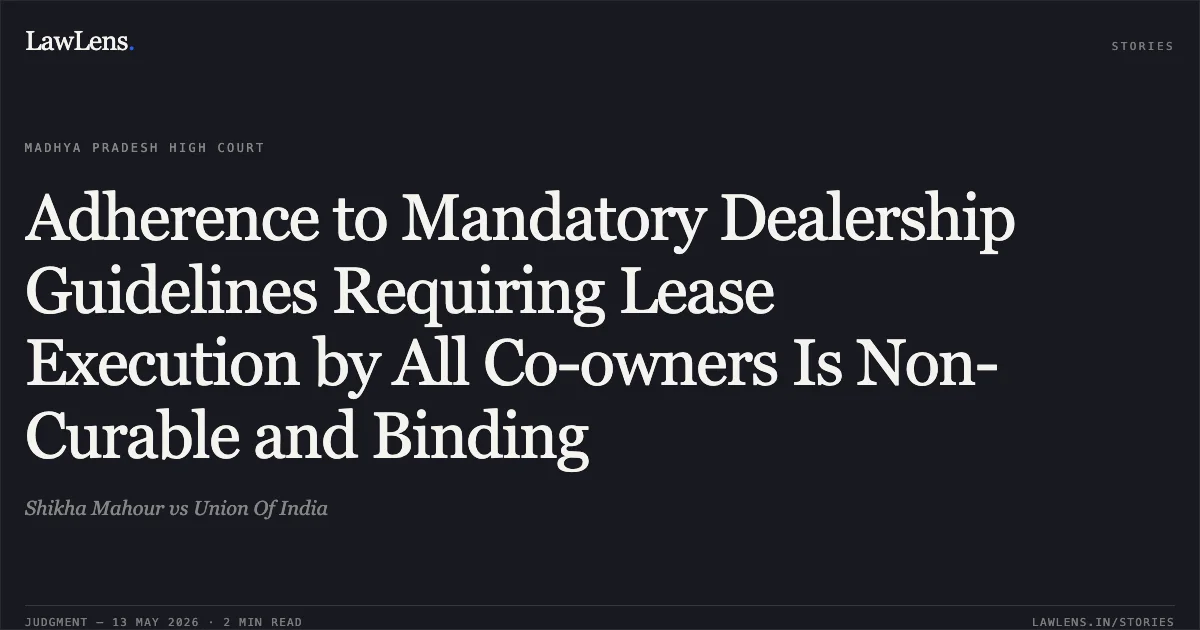 Adherence to Mandatory Dealership Guidelines Requiring Lease Execution by All Co-owners Is Non-Curable and Binding. Shikha Mahour vs Union Of India. Madhya Pradesh High Court. LawLens