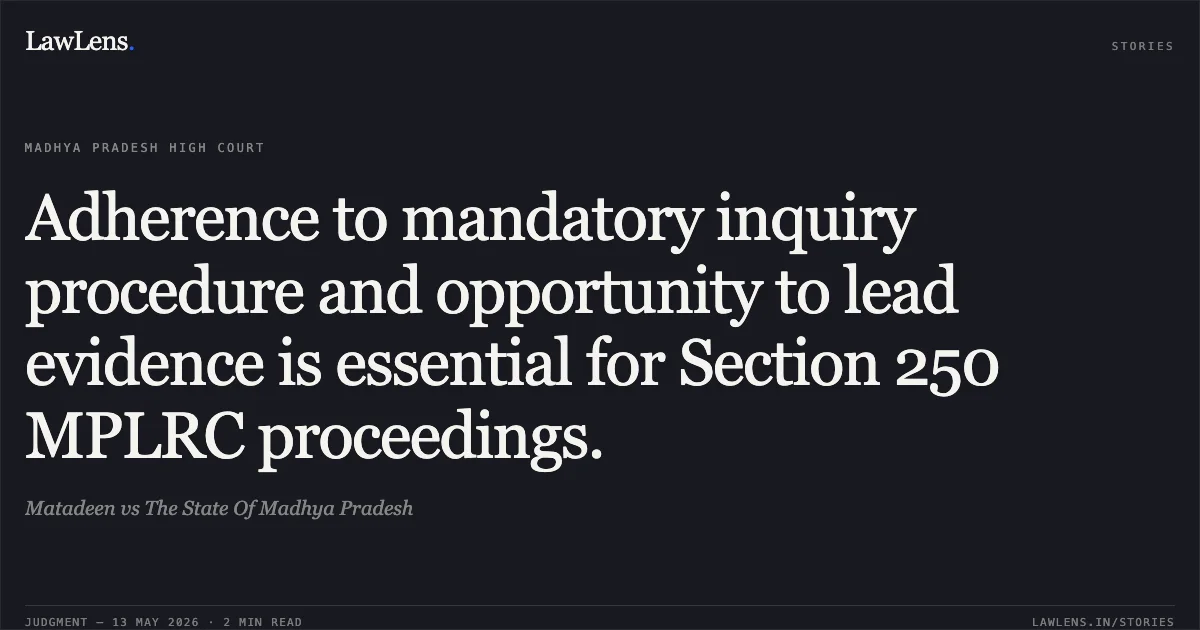 Adherence to mandatory inquiry procedure and opportunity to lead evidence is essential for Section 250 MPLRC proceedings.. Matadeen vs The State Of Madhya Pradesh. Madhya Pradesh High Court. LawLens