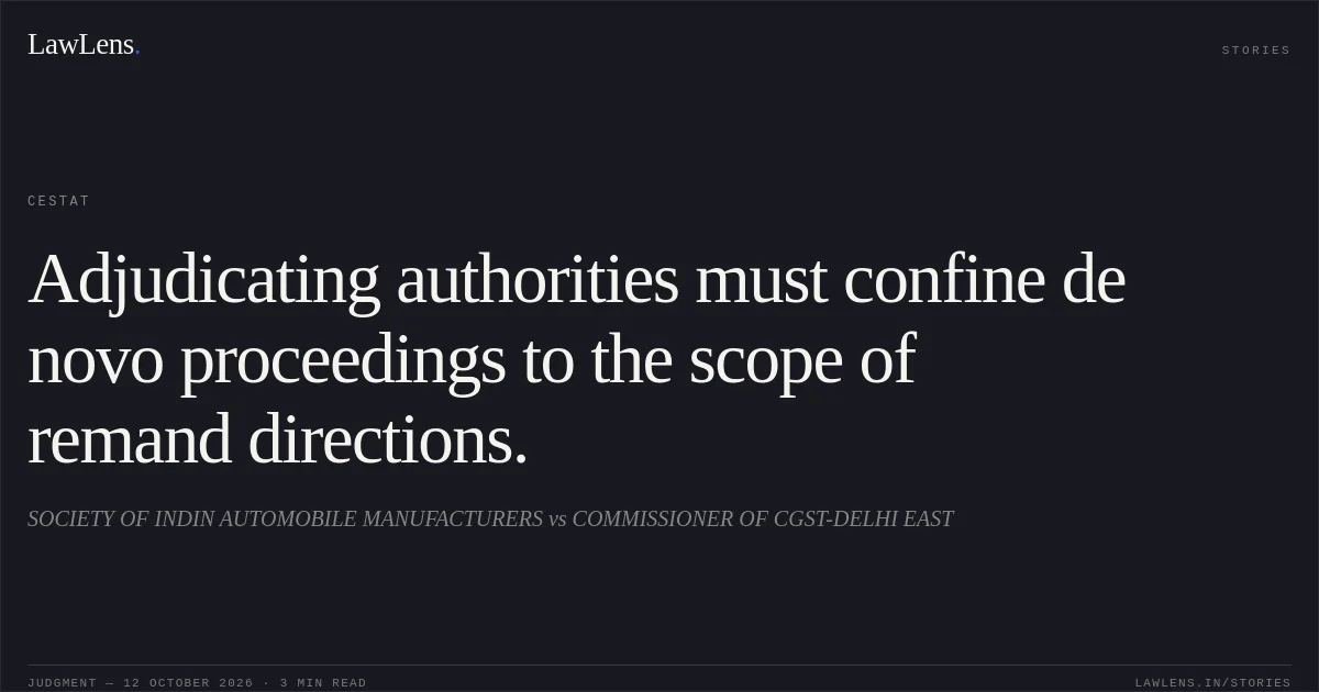 Adjudicating authorities must confine de novo proceedings to the scope of remand directions.. SOCIETY OF INDIN AUTOMOBILE MANUFACTURERS vs COMMISSIONER OF CGST-DELHI EAST. CESTAT. LawLens