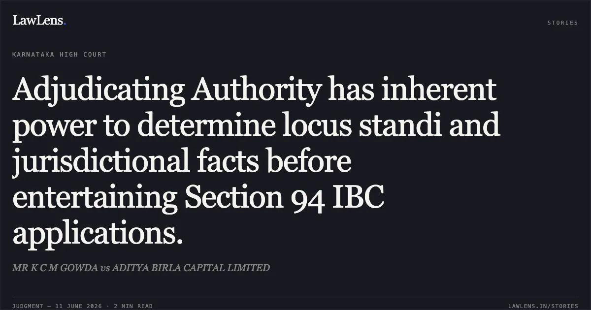 Adjudicating Authority has inherent power to determine locus standi and jurisdictional facts before entertaining Section 94 IBC applications.. MR K C M GOWDA vs ADITYA BIRLA CAPITAL LIMITED. Karnataka High Court. LawLens
