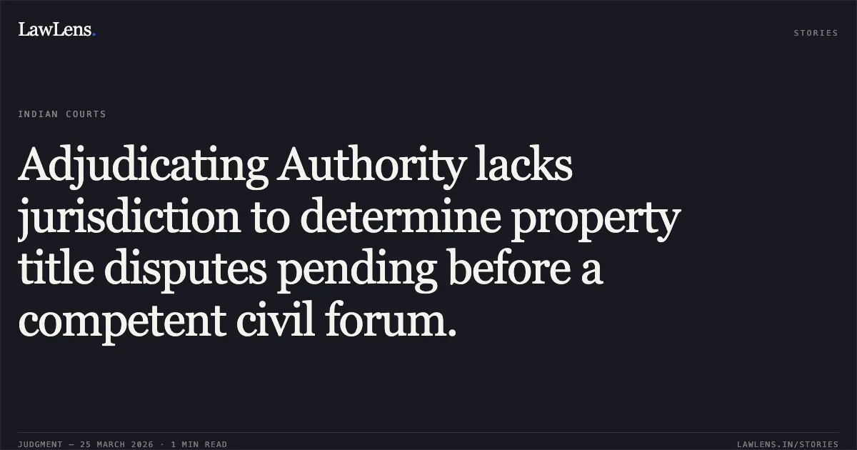 Adjudicating Authority lacks jurisdiction to determine property title disputes pending before a competent civil forum.. Jasmeet Singh Marwah vs Nuway Organic Naturals (India) Ltd. Corporate Debtor & Ors. & Ors.. National Company Law Appellate Tribunal. LawLens