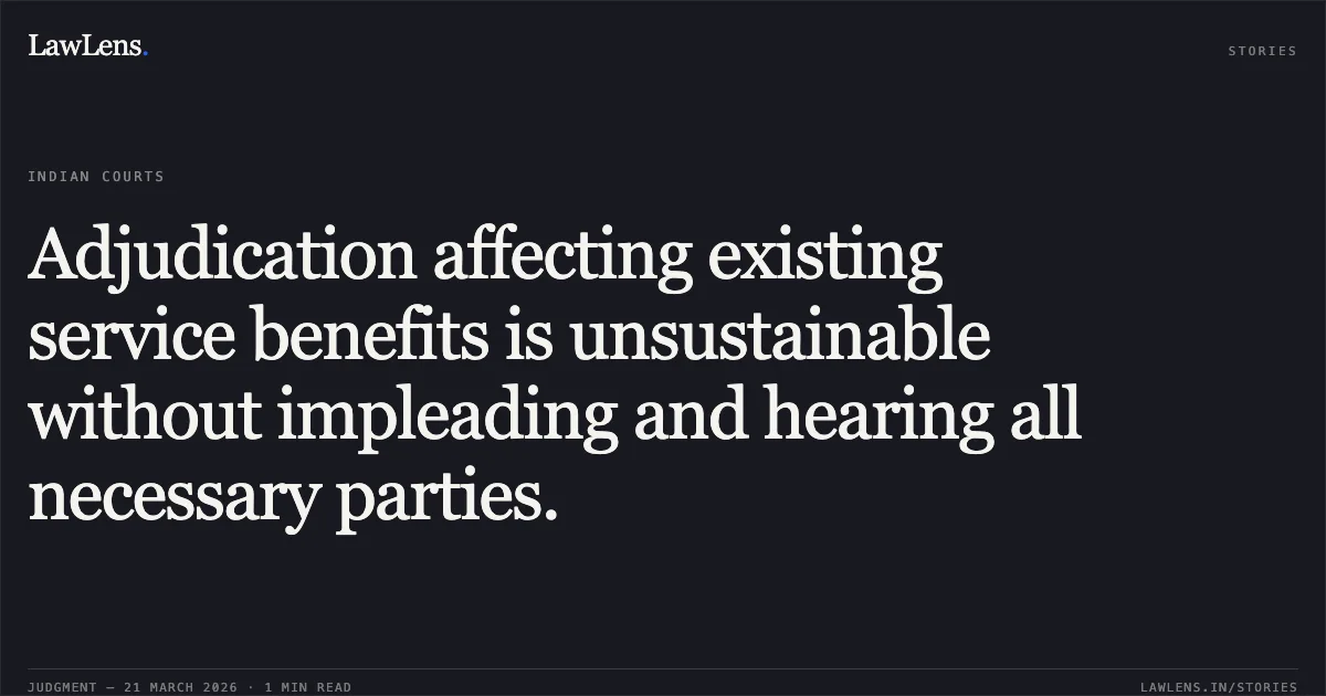 Adjudication affecting existing service benefits is unsustainable without impleading and hearing all necessary parties.. Pratima Chetia vs The State Of Assam And 9 Ors.. Gauhati High Court. LawLens