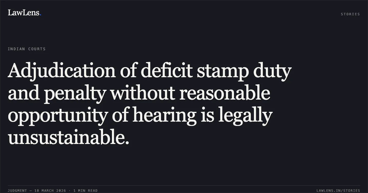Adjudication of deficit stamp duty and penalty without reasonable opportunity of hearing is legally unsustainable.. Madhur Dabani vs The State Of Madhya Pradesh. Madhya Pradesh High Court. LawLens