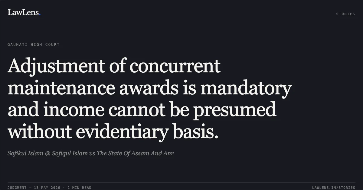 Adjustment of concurrent maintenance awards is mandatory and income cannot be presumed without evidentiary basis.. Sofikul Islam @ Sofiqul Islam vs The State Of Assam And Anr. Gauhati High Court. LawLens